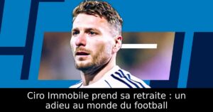 Ciro Immobile prend sa retraite : un adieu au monde du football