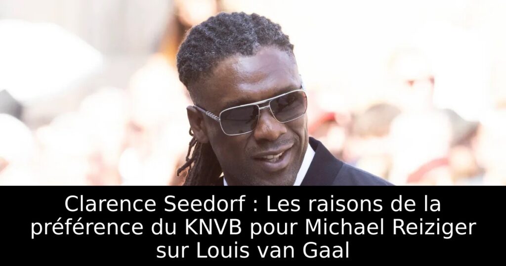 Clarence Seedorf : Les raisons de la préférence du KNVB pour Michael Reiziger sur Louis van Gaal