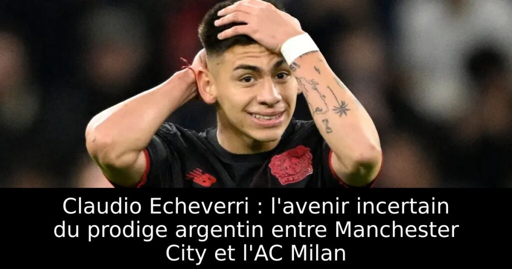 Claudio Echeverri : l&rsquo;avenir incertain du prodige argentin entre Manchester City et l&rsquo;AC Milan