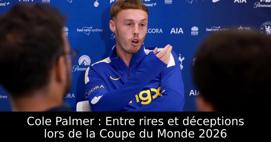 Cole Palmer : Entre rires et déceptions lors de la Coupe du Monde 2026