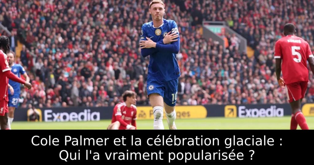 Cole Palmer et la célébration glaciale : Qui l&rsquo;a vraiment popularisée ?