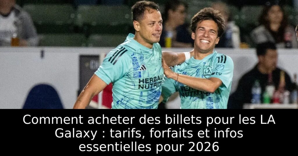 Comment acheter des billets pour les LA Galaxy : tarifs, forfaits et infos essentielles pour 2026