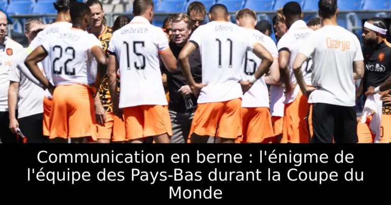 Communication en berne : l'énigme de l'équipe des Pays-Bas durant la Coupe du Monde
