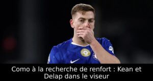 Como à la recherche de renfort : Kean et Delap dans le viseur