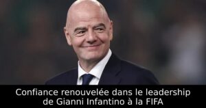 Confiance renouvelée dans le leadership de Gianni Infantino à la FIFA