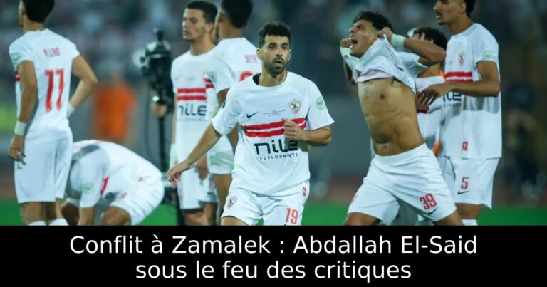 Conflit à Zamalek : Abdallah El-Said sous le feu des critiques