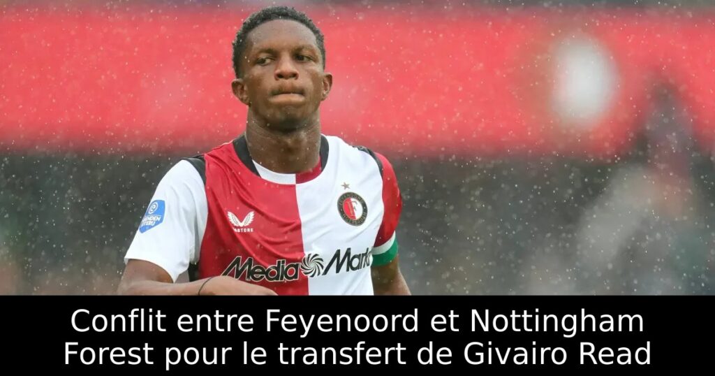 Conflit entre Feyenoord et Nottingham Forest pour le transfert de Givairo Read