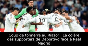Coup de tonnerre au Riazor : La colère des supporters de Deportivo face à Real Madrid