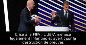 Crise à la FIFA : L&rsquo;UEFA menace légalement Infantino et avertit sur la destruction de preuves