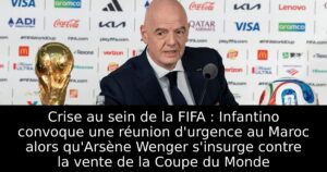 Crise au sein de la FIFA : Infantino convoque une réunion d&rsquo;urgence au Maroc alors qu&rsquo;Arsène Wenger s&rsquo;insurge contre la vente de la Coupe du Monde