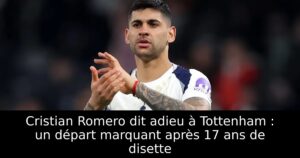 Cristian Romero dit adieu à Tottenham : un départ marquant après 17 ans de disette