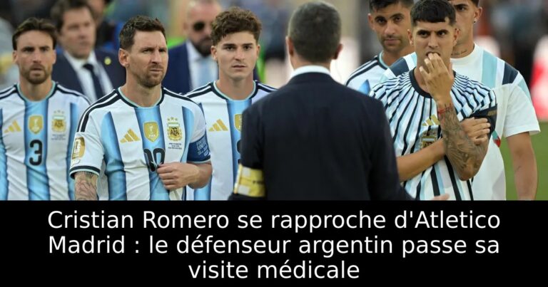 Cristian Romero se rapproche d'Atletico Madrid : le défenseur argentin passe sa visite médicale