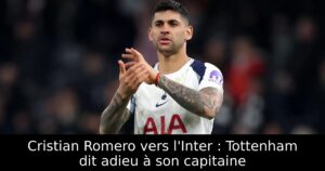 Cristian Romero vers l&rsquo;Inter : Tottenham dit adieu à son capitaine