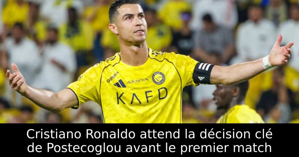 Cristiano Ronaldo attend la décision clé de Postecoglou avant le premier match