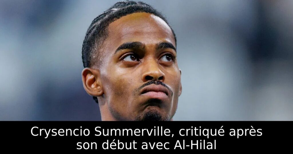 Crysencio Summerville, critiqué après son début avec Al-Hilal