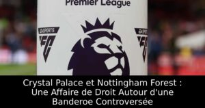 Crystal Palace et Nottingham Forest : Une Affaire de Droit Autour d&rsquo;une Banderoe Controversée