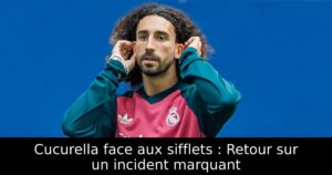 Cucurella face aux sifflets : Retour sur un incident marquant