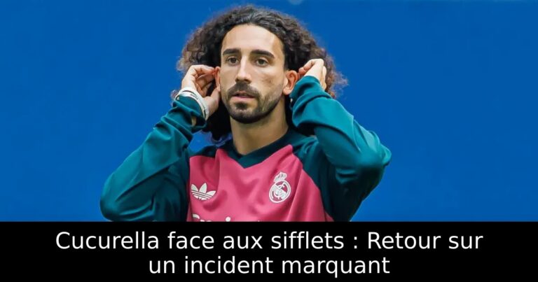 Cucurella face aux sifflets : Retour sur un incident marquant