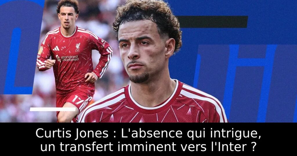 Curtis Jones : L&rsquo;absence qui intrigue, un transfert imminent vers l&rsquo;Inter ?