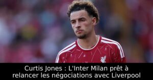 Curtis Jones : L&rsquo;Inter Milan prêt à relancer les négociations avec Liverpool