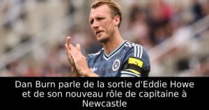 Dan Burn parle de la sortie d&rsquo;Eddie Howe et de son nouveau rôle de capitaine à Newcastle