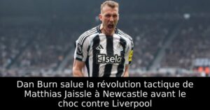 Dan Burn salue la révolution tactique de Matthias Jaissle à Newcastle avant le choc contre Liverpool