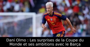 Dani Olmo : Les surprises de la Coupe du Monde et ses ambitions avec le Barça