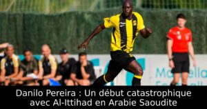 Danilo Pereira : Un début catastrophique avec Al-Ittihad en Arabie Saoudite