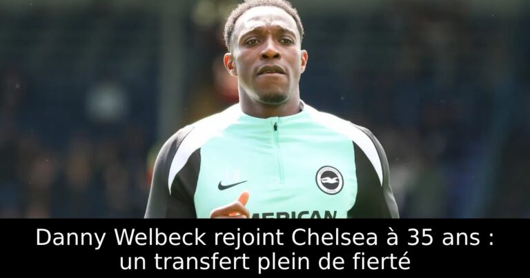 Danny Welbeck rejoint Chelsea à 35 ans : un transfert plein de fierté