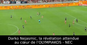 Darko Nejasmic, la révélation attendue au cœur de l’OLYMPIAKOS – NEC