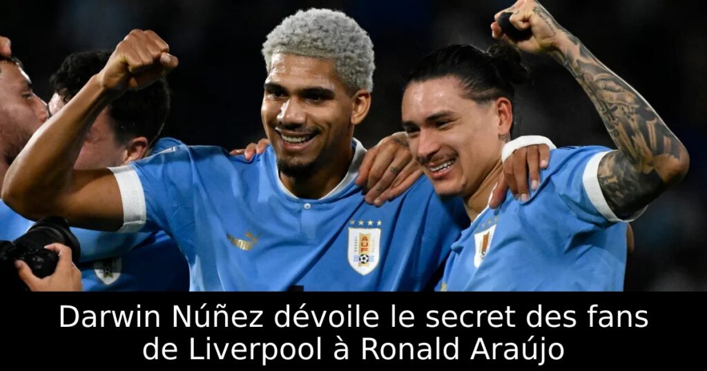Darwin Núñez dévoile le secret des fans de Liverpool à Ronald Araújo