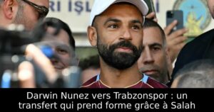 Darwin Nunez vers Trabzonspor : un transfert qui prend forme grâce à Salah
