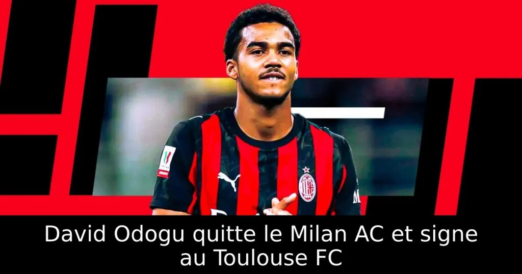 David Odogu quitte le Milan AC et signe au Toulouse FC