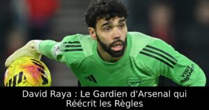 David Raya : Le Gardien d&rsquo;Arsenal qui Réécrit les Règles