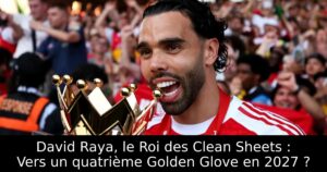 David Raya, le Roi des Clean Sheets : Vers un quatrième Golden Glove en 2027 ?