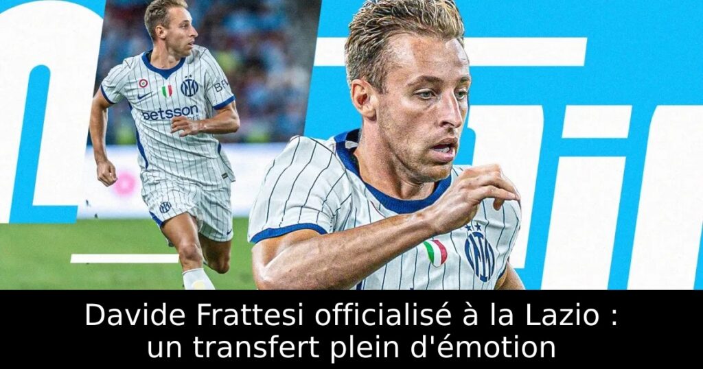 Davide Frattesi officialisé à la Lazio : un transfert plein d&rsquo;émotion