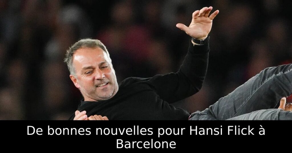 De bonnes nouvelles pour Hansi Flick à Barcelone