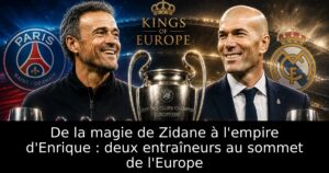 De la magie de Zidane à l’empire d&rsquo;Enrique : deux entraîneurs au sommet de l&rsquo;Europe