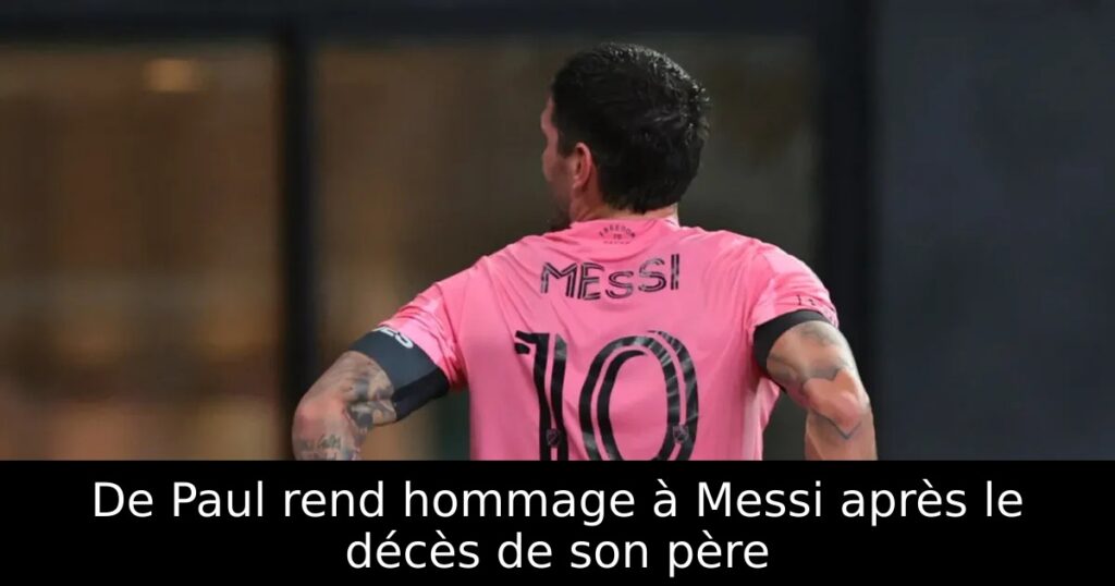 De Paul rend hommage à Messi après le décès de son père