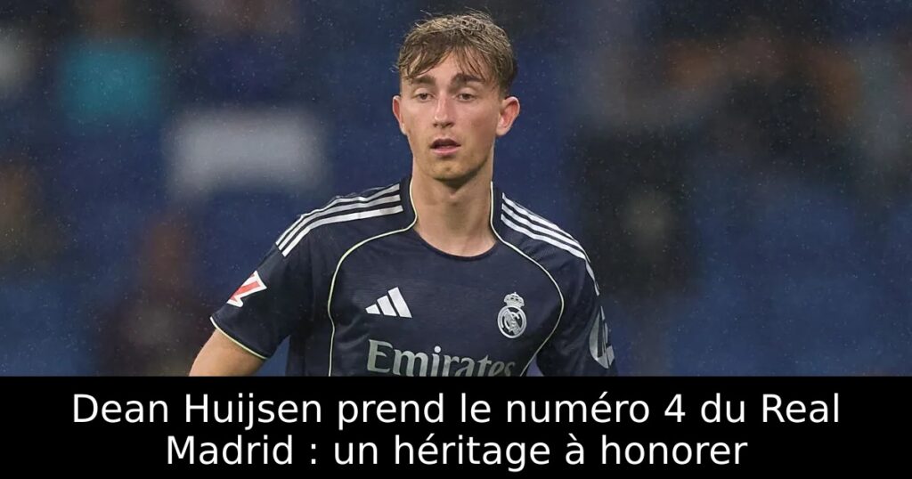 Dean Huijsen prend le numéro 4 du Real Madrid : un héritage à honorer