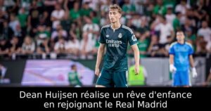 Dean Huijsen réalise un rêve d&rsquo;enfance en rejoignant le Real Madrid