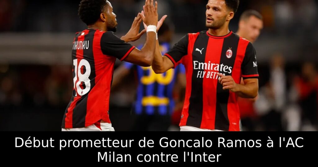Début prometteur de Goncalo Ramos à l&rsquo;AC Milan contre l&rsquo;Inter