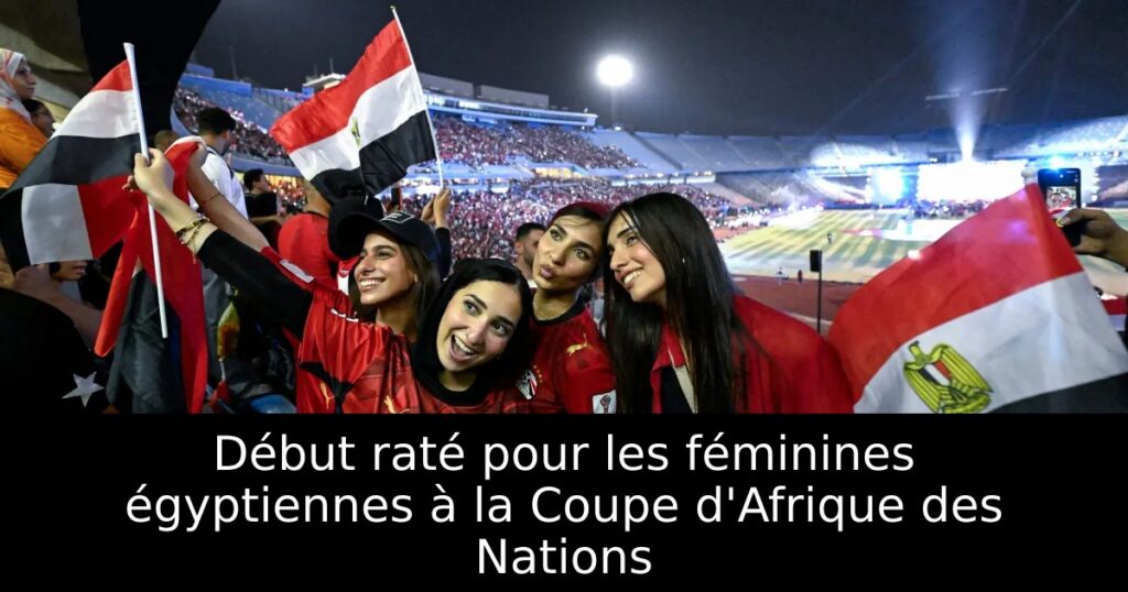 Début raté pour les féminines égyptiennes à la Coupe d&rsquo;Afrique des Nations