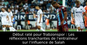 Début raté pour Trabzonspor : Les réflexions tranchantes de l&rsquo;entraîneur sur l&rsquo;influence de Salah