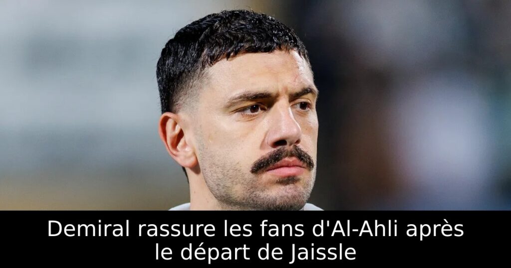 Demiral rassure les fans d&rsquo;Al-Ahli après le départ de Jaissle