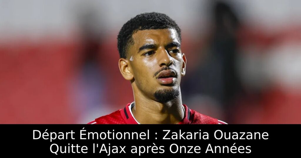 Départ Émotionnel : Zakaria Ouazane Quitte l&rsquo;Ajax après Onze Années