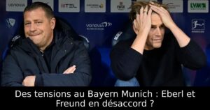 Des tensions au Bayern Munich : Eberl et Freund en désaccord ?
