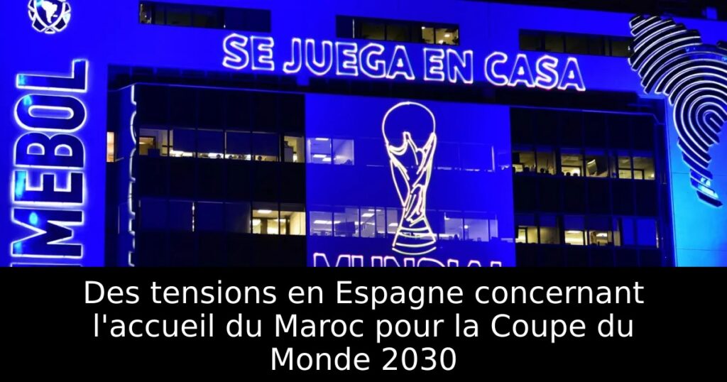 Des tensions en Espagne concernant l&rsquo;accueil du Maroc pour la Coupe du Monde 2030