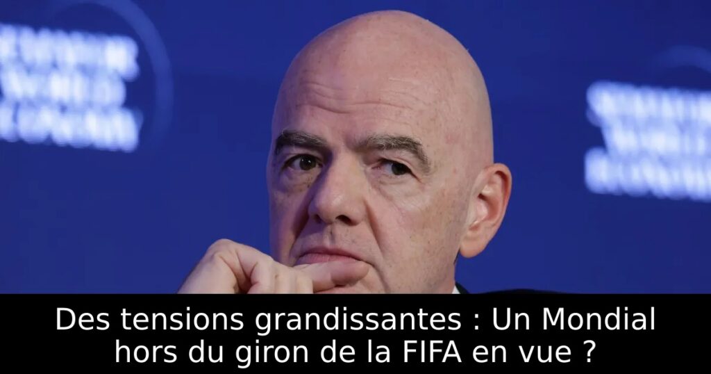 Des tensions grandissantes : Un Mondial hors du giron de la FIFA en vue ?