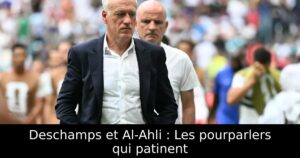 Deschamps et Al-Ahli : Les pourparlers qui patinent